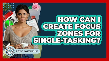 How Can I Create Focus Zones For Single-tasking? - The Time Management Pro