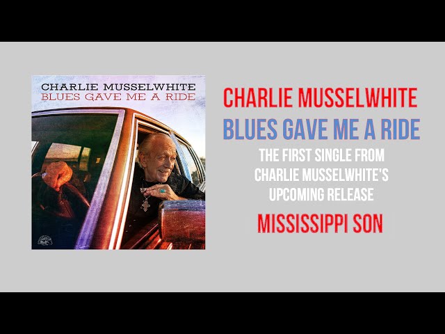 Charlie Musselwhite - Blues Gave Me A Ride