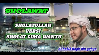 SHOLAWAT SHOLATULLAH VERSI SHOLAT 5 WAKTU || AL HABIB BAGIR BIN YAHYA