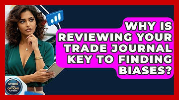 Why Is Reviewing Your Trade Journal Key To Finding Biases? - Stock and Options Playbook