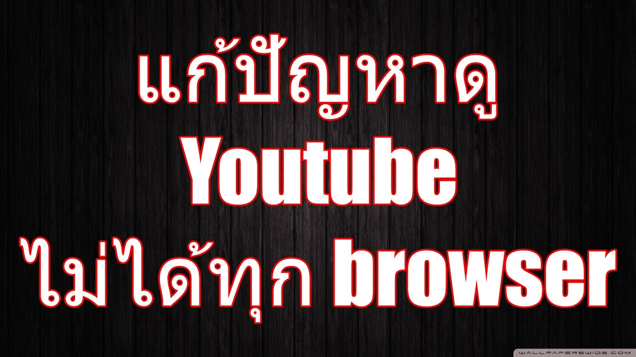 แก้ปัญหาดู Youtube ไม่ได้ทุก Browser - Youtube