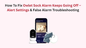 How To Fix Owlet Sock Alarm Keeps Going Off – Alert Settings & False Alarm Troubleshooting