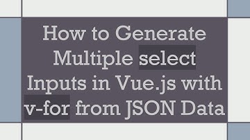 How to Generate Multiple select Inputs in Vue.js with v-for from JSON Data