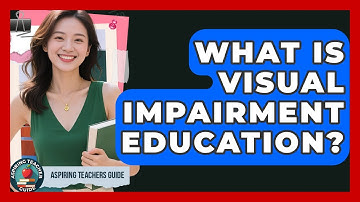 What Is Visual Impairment Education? - Aspiring Teacher Guide