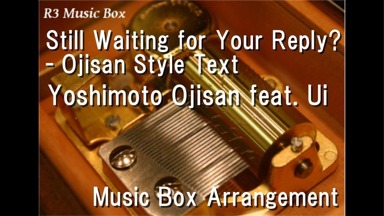 Still Waiting for Your Reply? - Ojisan Style Text/Yoshimoto Ojisan feat. Ui [Music Box]