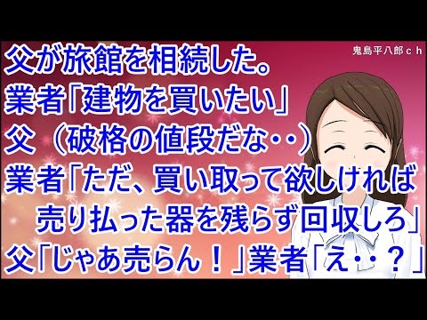 【スカッとする話】父が旅館を相続した。業者「建物を買いたい」父（破格の値段だな・・）業者「ただ、買い取って欲しければ、売り払った器を残らず回収してセットにしろ！」父「じゃあ売らん！」業者「え・・？」
