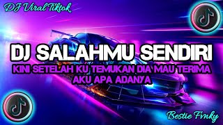 DJ SALAHMU SENDIRI - Kini Setelah Ku Temukan Dia Mau Terima Aku REMIX VIRAL TIK TOK TERBARU !!!