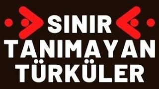 Sinir Tanimayan Türküler