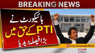 Breaking News | High Court Verdict | Big News For PTI | Express News