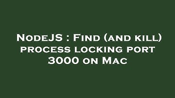 NodeJS : Find (and kill) process locking port 3000 on Mac