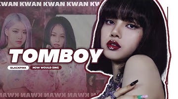 How would BLACKPINK sing TOMBOY by (G)I-DLE (Line Distribution) • Kwan