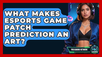 What Makes Esports Game Patch Prediction An Art? - Pro Gaming Network