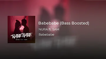 NURA ft. SAM - Babebabe (Bass Boosted)