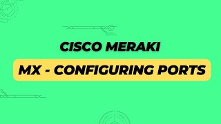 Cisco Meraki - MX - Configuring Ports