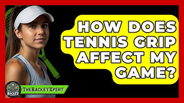 How Does Tennis Grip Affect My Game? - The Racket Xpert