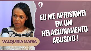 'Eu pensava que ele era a única pessoa que me queria' | Valquiria Maria