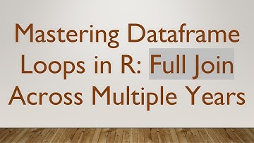 Mastering Dataframe Loops in R: Full Join Across Multiple Years