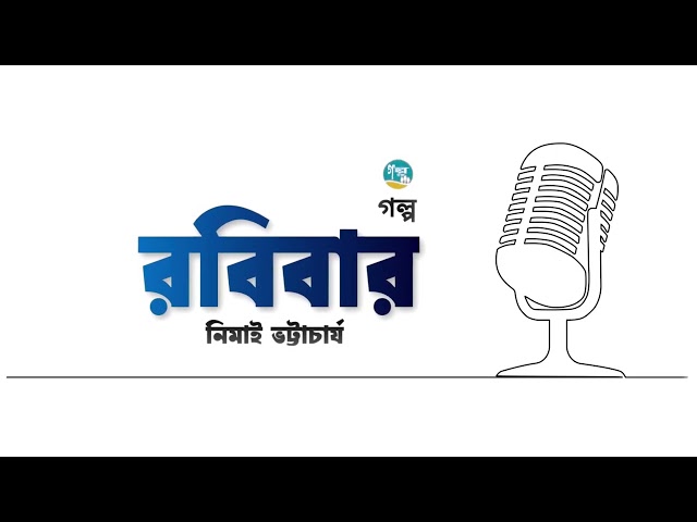 নিমাই ভট্টাচার্যের প্রেমের গল্প ‘রবিবার’ | Story | Nimai Bhattacharya | Bangla Audiobook