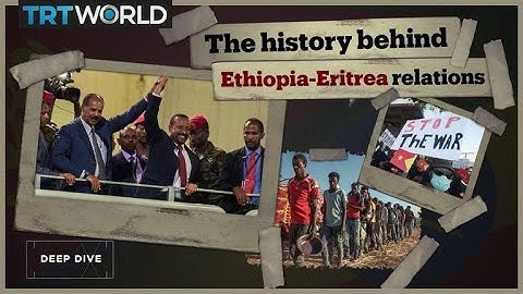 The history behind Ethiopia-Eritrea relations