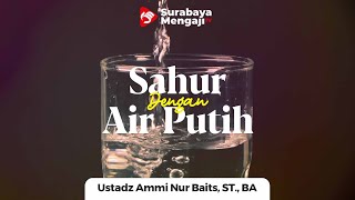 Sahur Hanya Dengan Air Putih - Ustadz Ammi Nur Baits, ST., BA.