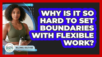 Why Is It So Hard To Set Boundaries With Flexible Work? - Millennial Health Hub