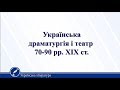 Українська драматургія і театр 70-90 рр. ХІХ ст. Українська література 10 клас