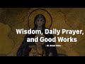 Wisdom, Daily Prayer and Good Works