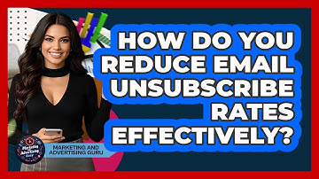How Do You Reduce Email Unsubscribe Rates Effectively? - Marketing and Advertising Guru