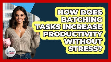 How Does Batching Tasks Increase Productivity Without Stress? - Ultimate Life Hacks