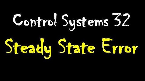 Control Systems 32: Steady State Error