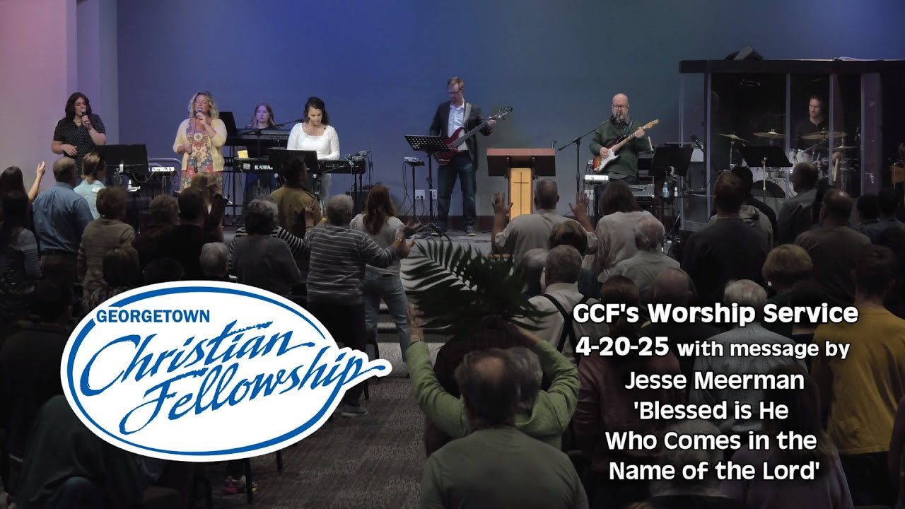GCF's 4-20-25 online service message-Jesse Meerman 'Blessed is He Who Comes in the Name of the Lord'