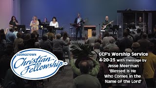 GCF's 4-20-25 online service message-Jesse Meerman 'Blessed is He Who Comes in the Name of the Lord'