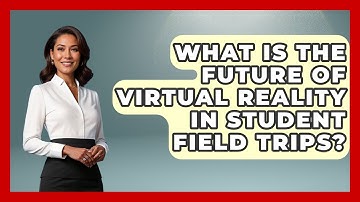 What Is The Future Of Virtual Reality In Student Field Trips? - The Student Atlas