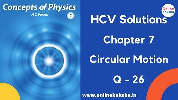 Q 26 Chapter 7 Circular Motion HCV Solutions Online Kaksha