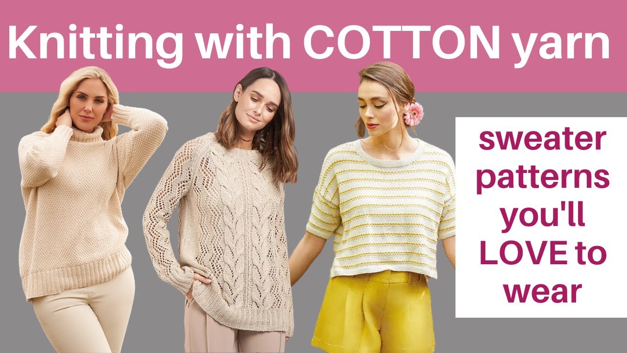 Knitting with cotton yarn -- sweater patterns you'll LOVE to wear