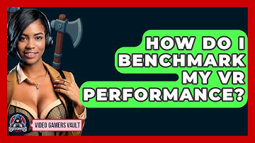 How Do I Benchmark My VR Performance? - Video Gamers Vault