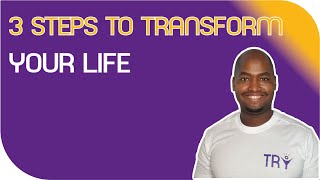 Three steps to Transform your life