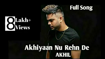 Akhiyaan Nu Rehn De:Akhil Latest Punjabi Song Video