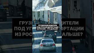 Грузинские водители под угрозой депортации из России - что дальше?