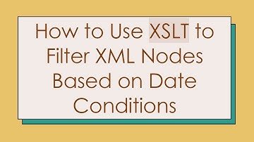How to Use XSLT to Filter XML Nodes Based on Date Conditions