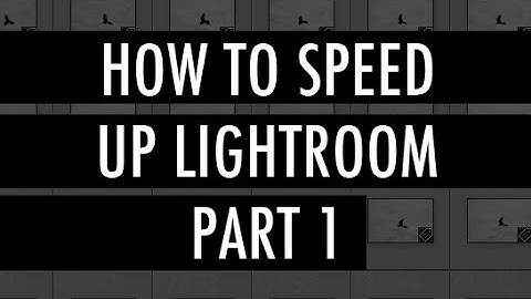 How To Speed Up Lightroom - Part 1