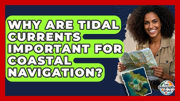 Why Are Tidal Currents Important For Coastal Navigation? - The Geography Atlas