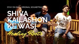 Himachali Folk Version - Bhole Baba (Shiv Kailasho Ke Wasi) | Healing Roots | Stay On Skill
