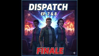 DISPATCH — Episodes 7 & 8 • Retrospective / Synergy | Finale Playthrough