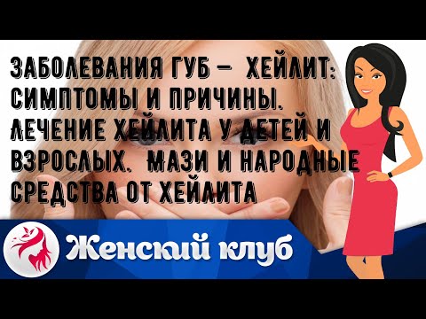 Заболевания губ —  хейлит: симптомы и причины.  Лечение хейлита у детей и взрослых.  Мази и народн.