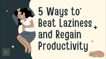 5 Ways to Beat Laziness and Regain Productivity