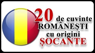 20 de cuvinte ROMÂNEȘTI cu origini ȘOCANTE