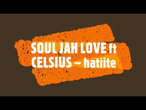 SOUL JAH LOVE ft CELSIUS ~ hatiite