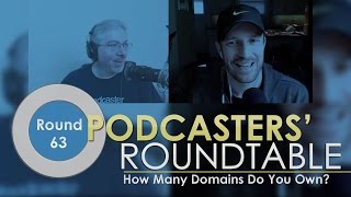 How Many Domain Names Do You Own? - Podcasters Roundtable - Round 63