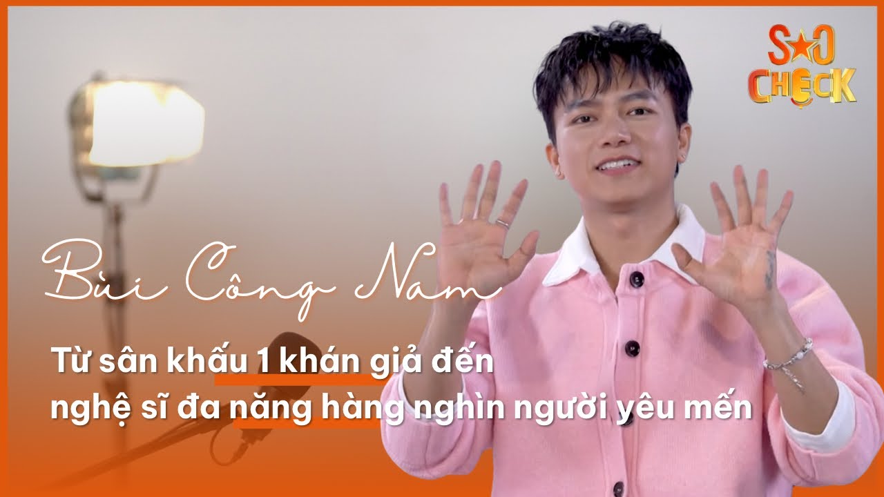 Bùi Công Nam từ sân khấu 1 khán giả đến nghệ sĩ đã năng hàng nghìn người yêu mến | SAO CHECK tập 13
